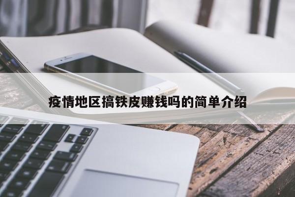 疫情地区搞铁皮赚钱吗的简单介绍