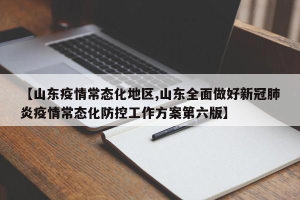 【山东疫情常态化地区,山东全面做好新冠肺炎疫情常态化防控工作方案第六版】