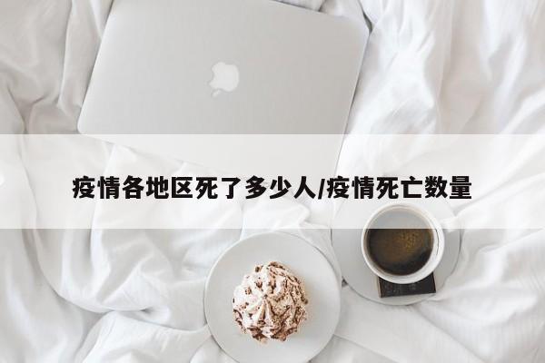 疫情各地区死了多少人/疫情死亡数量