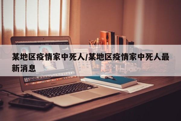 某地区疫情家中死人/某地区疫情家中死人最新消息