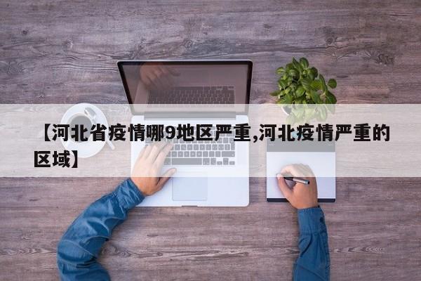 【河北省疫情哪9地区严重,河北疫情严重的区域】