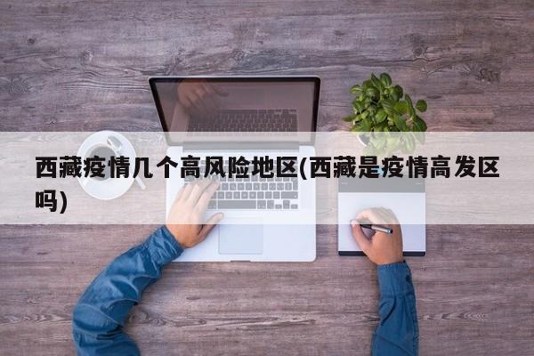 西藏疫情几个高风险地区(西藏是疫情高发区吗)