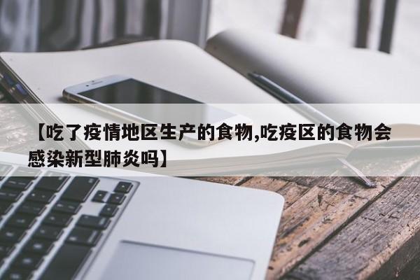 【吃了疫情地区生产的食物,吃疫区的食物会感染新型肺炎吗】
