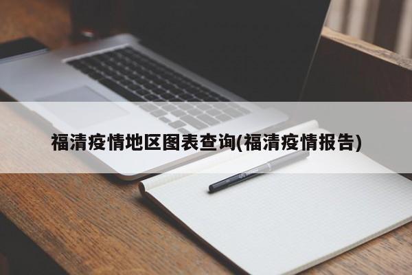 福清疫情地区图表查询(福清疫情报告)