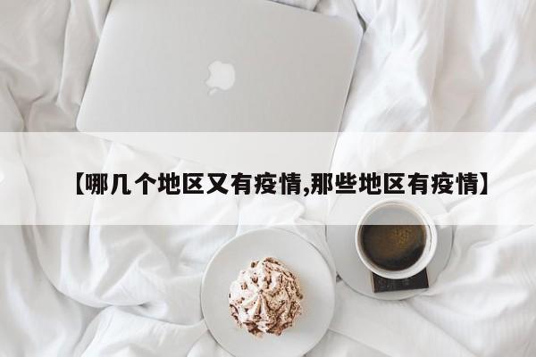 【哪几个地区又有疫情,那些地区有疫情】