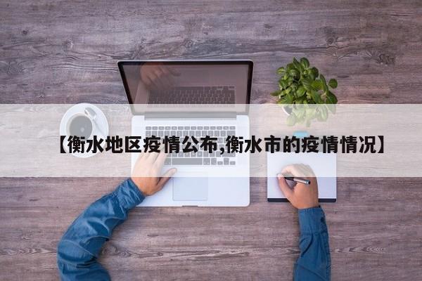 【衡水地区疫情公布,衡水市的疫情情况】
