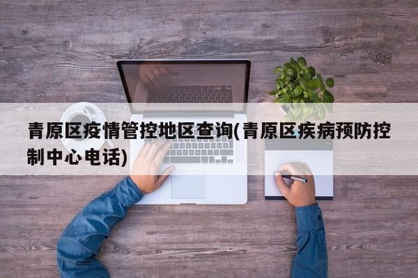 青原区疫情管控地区查询(青原区疾病预防控制中心电话)