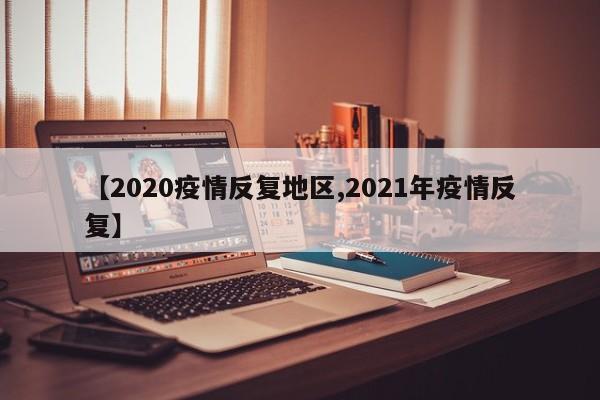 【2020疫情反复地区,2021年疫情反复】