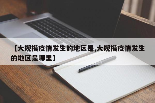 【大规模疫情发生的地区是,大规模疫情发生的地区是哪里】