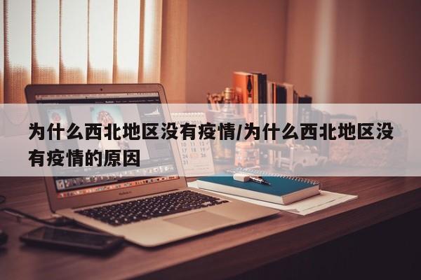 为什么西北地区没有疫情/为什么西北地区没有疫情的原因