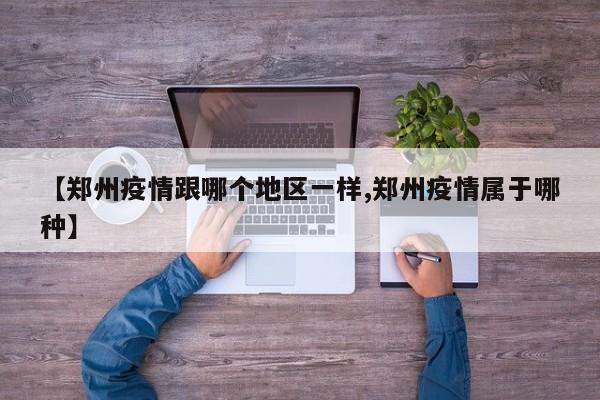 【郑州疫情跟哪个地区一样,郑州疫情属于哪种】