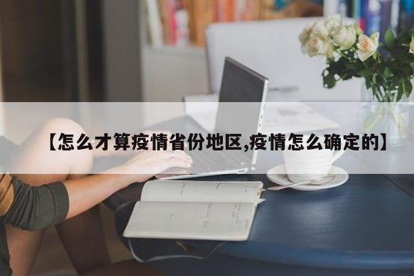 【怎么才算疫情省份地区,疫情怎么确定的】