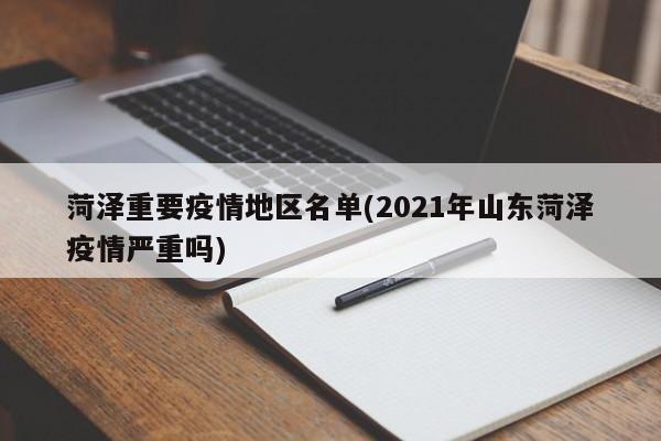 菏泽重要疫情地区名单(2021年山东菏泽疫情严重吗)