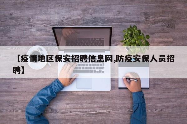 【疫情地区保安招聘信息网,防疫安保人员招聘】