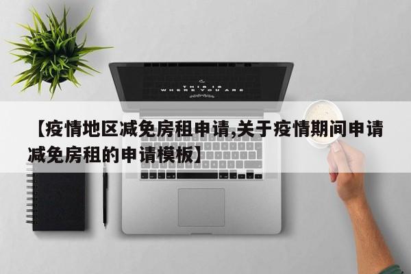 【疫情地区减免房租申请,关于疫情期间申请减免房租的申请模板】