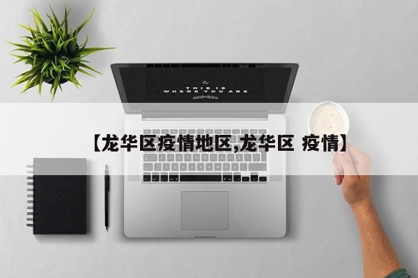 【龙华区疫情地区,龙华区 疫情】
