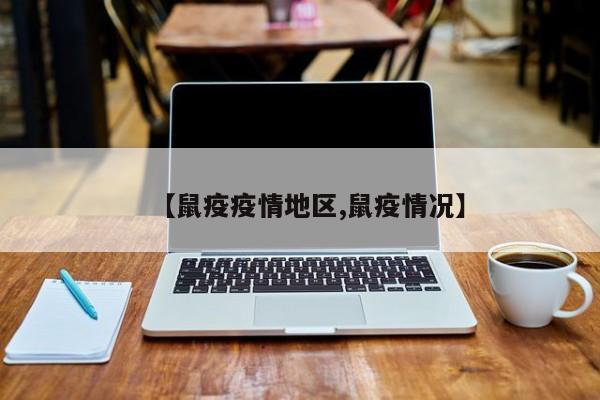 【鼠疫疫情地区,鼠疫情况】
