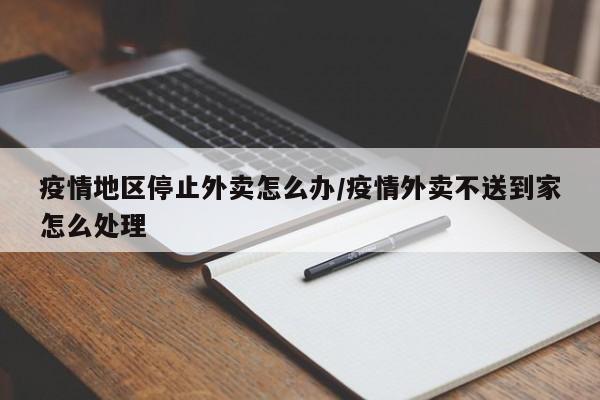疫情地区停止外卖怎么办/疫情外卖不送到家怎么处理