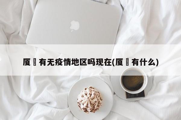 厦滘有无疫情地区吗现在(厦滘有什么)