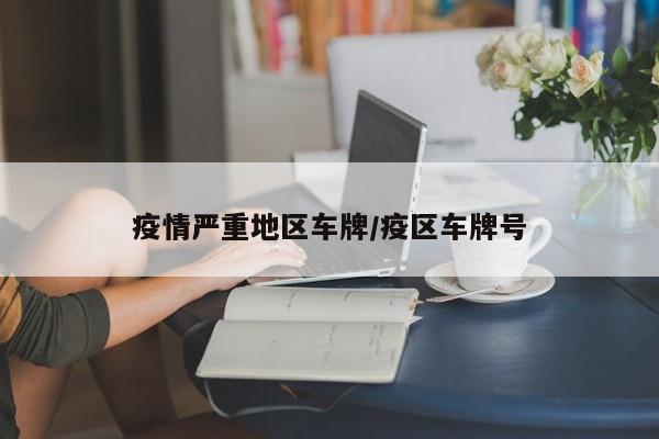 疫情严重地区车牌/疫区车牌号