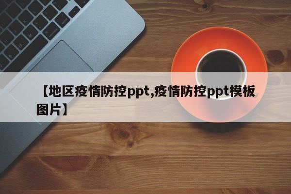 【地区疫情防控ppt,疫情防控ppt模板图片】