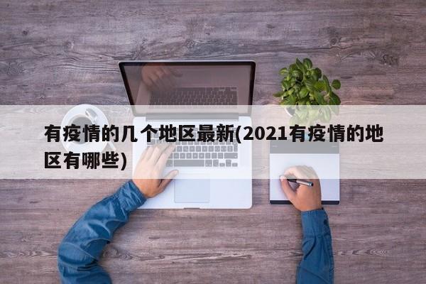 有疫情的几个地区最新(2021有疫情的地区有哪些)