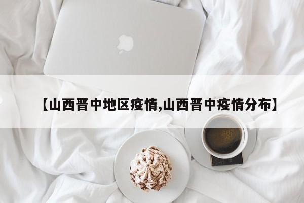 【山西晋中地区疫情,山西晋中疫情分布】