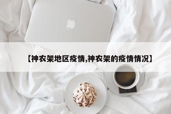 【神农架地区疫情,神农架的疫情情况】