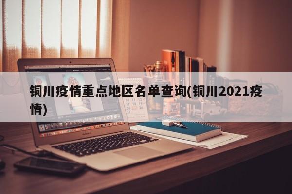 铜川疫情重点地区名单查询(铜川2021疫情)