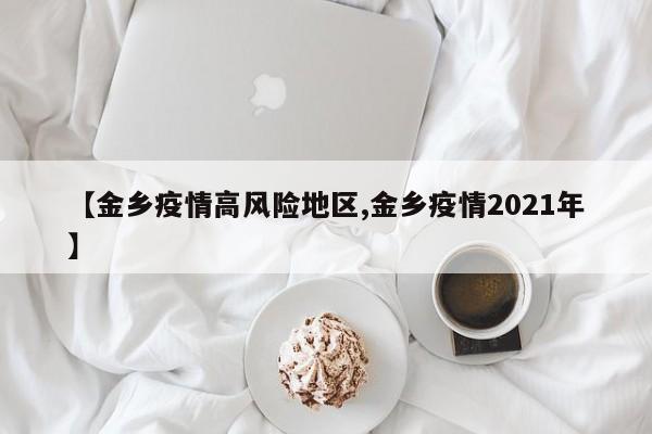 【金乡疫情高风险地区,金乡疫情2021年】