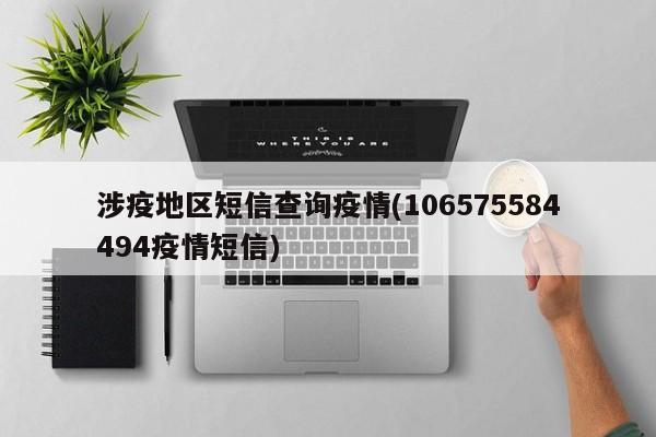 涉疫地区短信查询疫情(106575584494疫情短信)