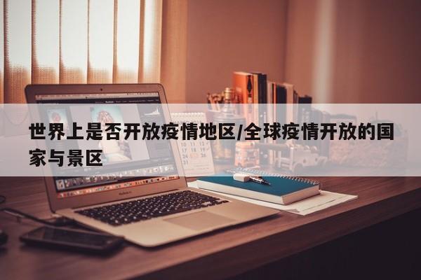 世界上是否开放疫情地区/全球疫情开放的国家与景区