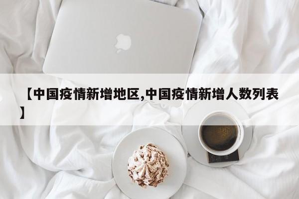【中国疫情新增地区,中国疫情新增人数列表】